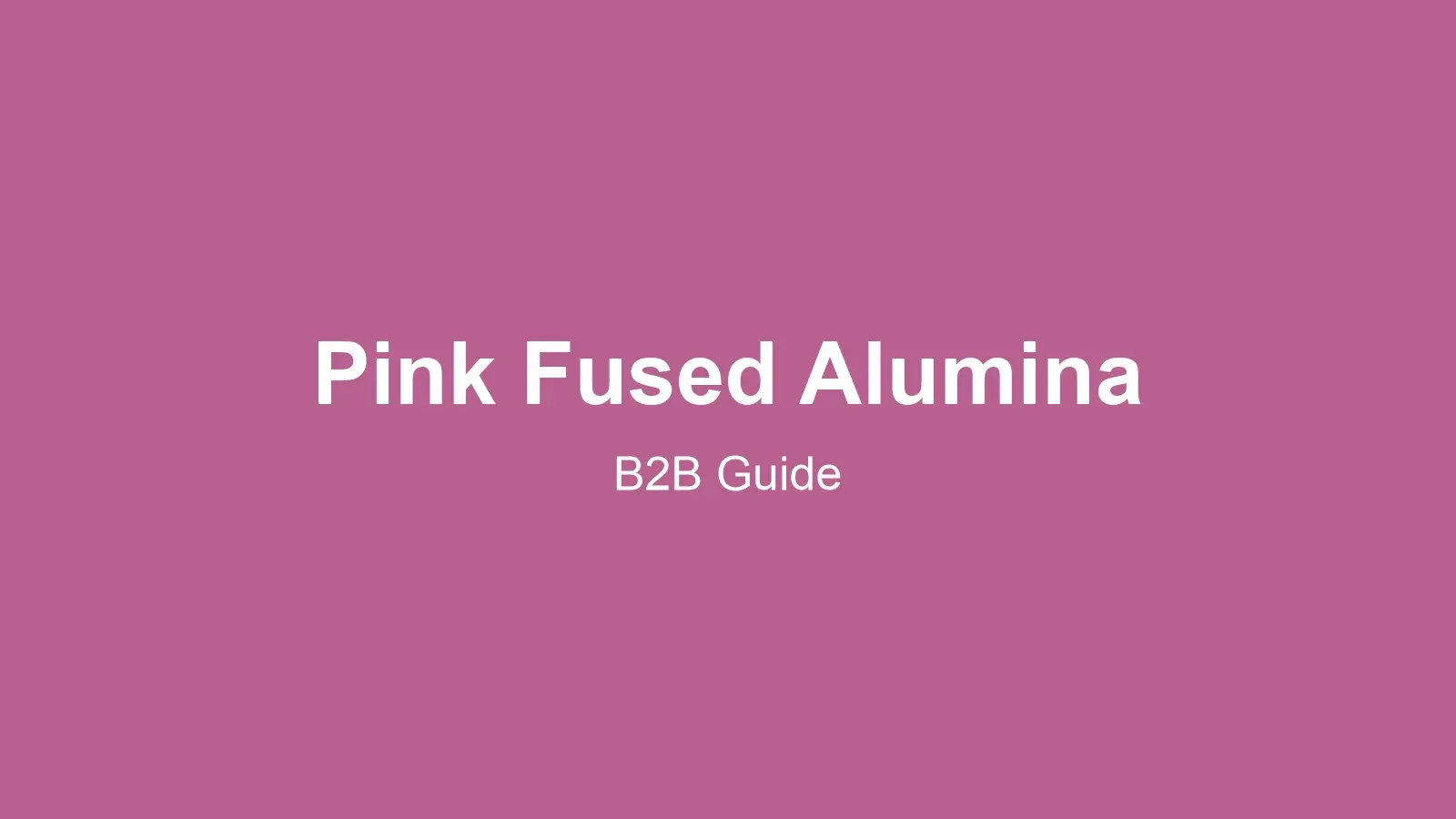 What Is Pink Fused Alumina? Composition, Specs & B2B Buying Guide